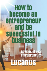 How to become an entrepreneur and be successful in business