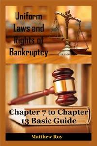 Uniform Laws and Rights of Bankruptcy: Chapter 7, 11 and 13 Basic Guide (Bankruptcy Law, Bankruptcy Code, Bankruptcy Books, Bankrupt, Financial Law, Financial Advisor, Financial Advice)