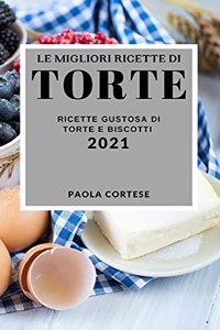 Le Migliori Ricette Di Torte 2021 (Best Cake Recipes 2021 Italian Edition)