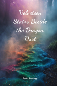 Velveteen Stains Beside the Dragon Dust