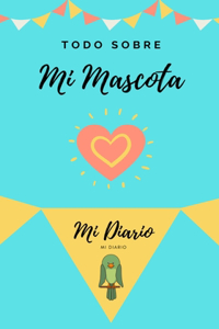 Todo Sobre Mi Mascota - Pájaro: Mi Diario De Mascotas