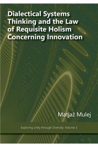 Dialectical Systems Thinking and the Law of Requisite Holism Concerning Innovation
