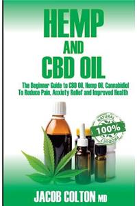 Hemp and CBD Oil: The Beginner Guide to CBD Oil, Cannabidiol to Reduce Pain, Anxiety Relief and Improved Health