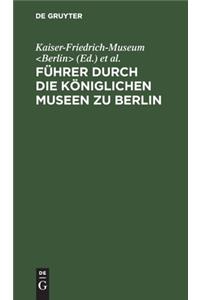 Führer Durch Die Königlichen Museen Zu Berlin