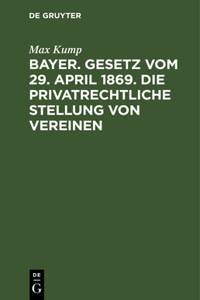 Bayer. Gesetz Vom 29. April 1869. Die Privatrechtliche Stellung Von Vereinen