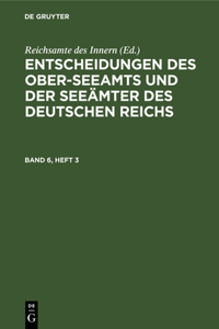 Entscheidungen Des Ober-Seeamts Und Der Seeämter Des Deutschen Reichs. Band 6, Heft 3