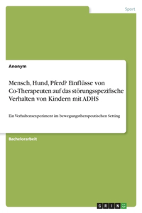 Mensch, Hund, Pferd? Einflüsse von Co-Therapeuten auf das störungsspezifische Verhalten von Kindern mit ADHS: Ein Verhaltensexperiment im bewegungstherapeutischen Setting