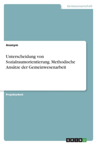 Unterscheidung von Sozialraumorientierung. Methodische Ansätze der Gemeinwesenarbeit