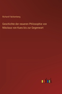 Geschichte der neueren Philosophie von Nikolaus von Kues bis zur Gegenwart