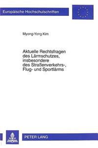 Aktuelle Rechtsfragen Des Laermschutzes, Insbesondere Des Strassenverkehrs-, Flug- Und Sportlaerms