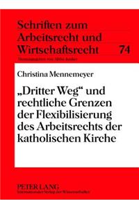 «Dritter Weg» Und Rechtliche Grenzen Der Flexibilisierung Des Arbeitsrechts Der Katholischen Kirche