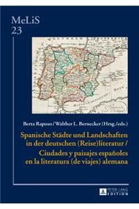 Spanische Staedte Und Landschaften in Der Deutschen (Reise)Literatur / Ciudades Y Paisajes Españoles En La Literatura (de Viajes) Alemana