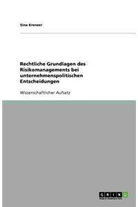Rechtliche Grundlagen des Risikomanagements bei unternehmenspolitischen Entscheidungen