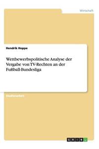 Wettbewerbspolitische Analyse der Vergabe von TV-Rechten an der Fußball-Bundesliga