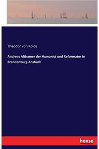 Andreas Althamer der Humanist und Reformator in Brandenburg-Ansbach