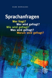 Sprachanfragen - Wer Fragt? Wer Wird Gefragt? Wie Wird Gefragt? Was Wird Gefragt? Warum Wird Gefragt?