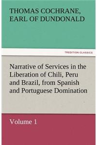 Narrative of Services in the Liberation of Chili, Peru and Brazil, from Spanish and Portuguese Domination, Volume 1