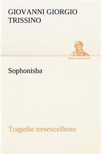 Sophonisba Tragedie tresexcellente, tant pour l'argument, que pour le poly langage et graves sentences dont elle est ornée