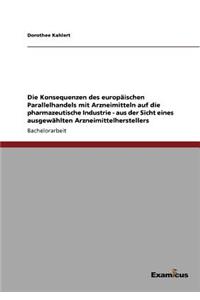 Die Konsequenzen des europäischen Parallelhandels mit Arzneimitteln auf die pharmazeutische Industrie - aus der Sicht eines ausgewählten Arzneimittelherstellers