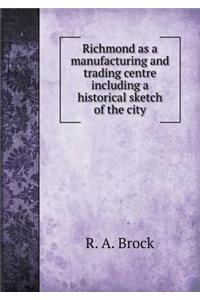 Richmond as a Manufacturing and Trading Centre Including a Historical Sketch of the City