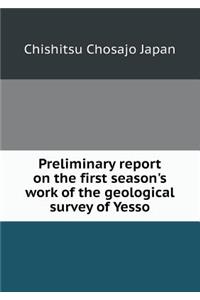 Preliminary report on the first season's work of the geological survey of Yesso