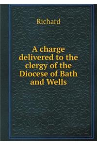 A charge delivered to the clergy of the Diocese of Bath and Wells