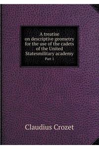 A Treatise on Descriptive Geometry for the Use of the Cadets of the United Statesmilitary Academy Part 1