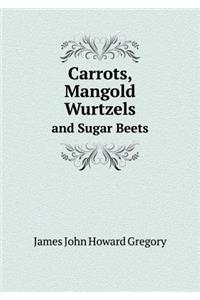 Carrots, Mangold Wurtzels and Sugar Beets