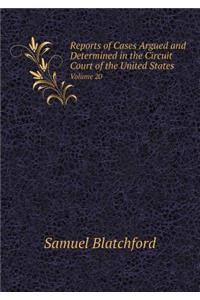 Reports of Cases Argued and Determined in the Circuit Court of the United States Volume 20