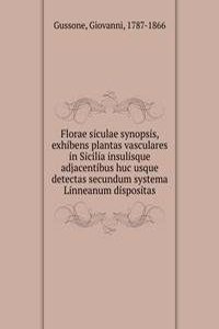 Florae siculae synopsis, exhibens plantas vasculares in Sicilia insulisque adjacentibus huc usque detectas secundum systema Linneanum dispositas