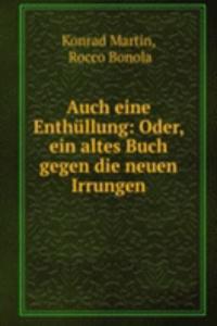 Auch eine Enthullung: Oder, ein altes Buch gegen die neuen Irrungen