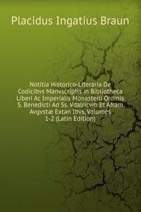 Notitia Historico-Literaria De Codicibvs Manvscriptis in Bibliotheca Liberi Ac Imperialis Monasterii Ordinis S. Benedicti Ad Ss. Vdalricvm Et Afram Avgvstae Extan Ibvs, Volumes 1-2 (Latin Edition)