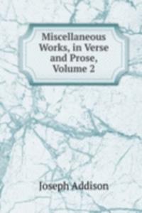 Miscellaneous Works, in Verse and Prose, Volume 2