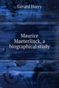 Maurice Maeterlinck, a biographical study
