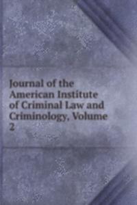 Journal of the American Institute of Criminal Law and Criminology, Volume 2
