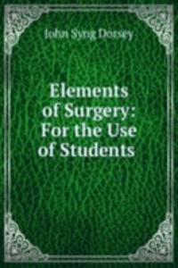 Elements of Surgery: For the Use of Students .