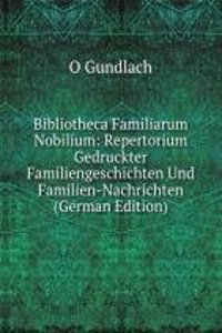 Bibliotheca Familiarum Nobilium: Repertorium Gedruckter Familiengeschichten Und Familien-Nachrichten (German Edition)