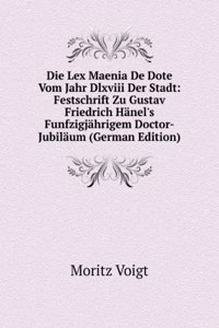 Die Lex Maenia De Dote Vom Jahr Dlxviii Der Stadt: Festschrift Zu Gustav Friedrich Hanel's Funfzigjahrigem Doctor-Jubilaum (German Edition)