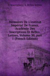 Memoires De L'institut Imperial De France, Academie Des Inscriptions Et Belles-Lettres, Volume 30, part 1 (French Edition)