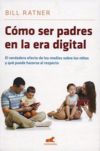 Como Ser Padres En La Era Digital: El Verdadero Efecto de Los Medios Sobre Los Niños Y Que Puede Hacerse Al Respecto/ Parenting for the Digital Age
