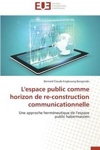 L'Espace Public Comme Horizon de Re-Construction Communicationnelle