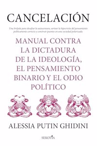 Cancelacion/ Cancellation: Manual contra la dictadura de la ideologia, el pensamiento binario y el odio politico/ Manual against the ... binary thinking and political hatred