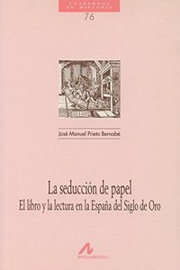 La Seduccion de Papel: El Libro y La Lectura En La Espana del Siglo de Oro