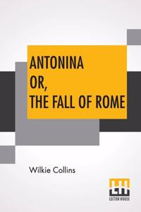 Antonina Or, The Fall Of Rome