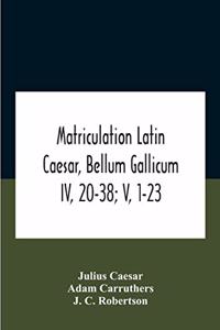 Matriculation Latin Caesar, Bellum Gallicum Iv, 20-38; V, 1-23