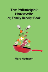 Philadelphia Housewife; or, Family Receipt Book