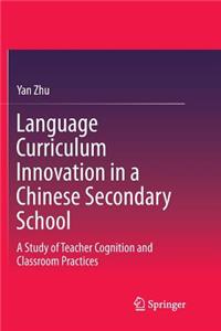 Language Curriculum Innovation in a Chinese Secondary School: A Study of Teacher Cognition and Classroom Practices