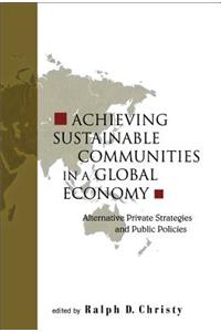 Achieving Sustainable Communities in a Global Economy: Alternative Private Strategies and Public Policies: Alternative Private Strategies and Public Policies