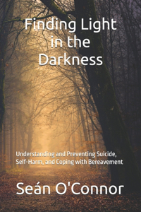 Finding Light in the Darkness: Understanding and Preventing Suicide, Self-Harm, and Coping with Bereavement
