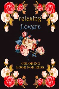 Relaxing flowers coloring book for kids: This is A Kids Coloring Book with Fun, Easy, and Relaxing most beautiful flowers for Boys, Girls, and Beginners